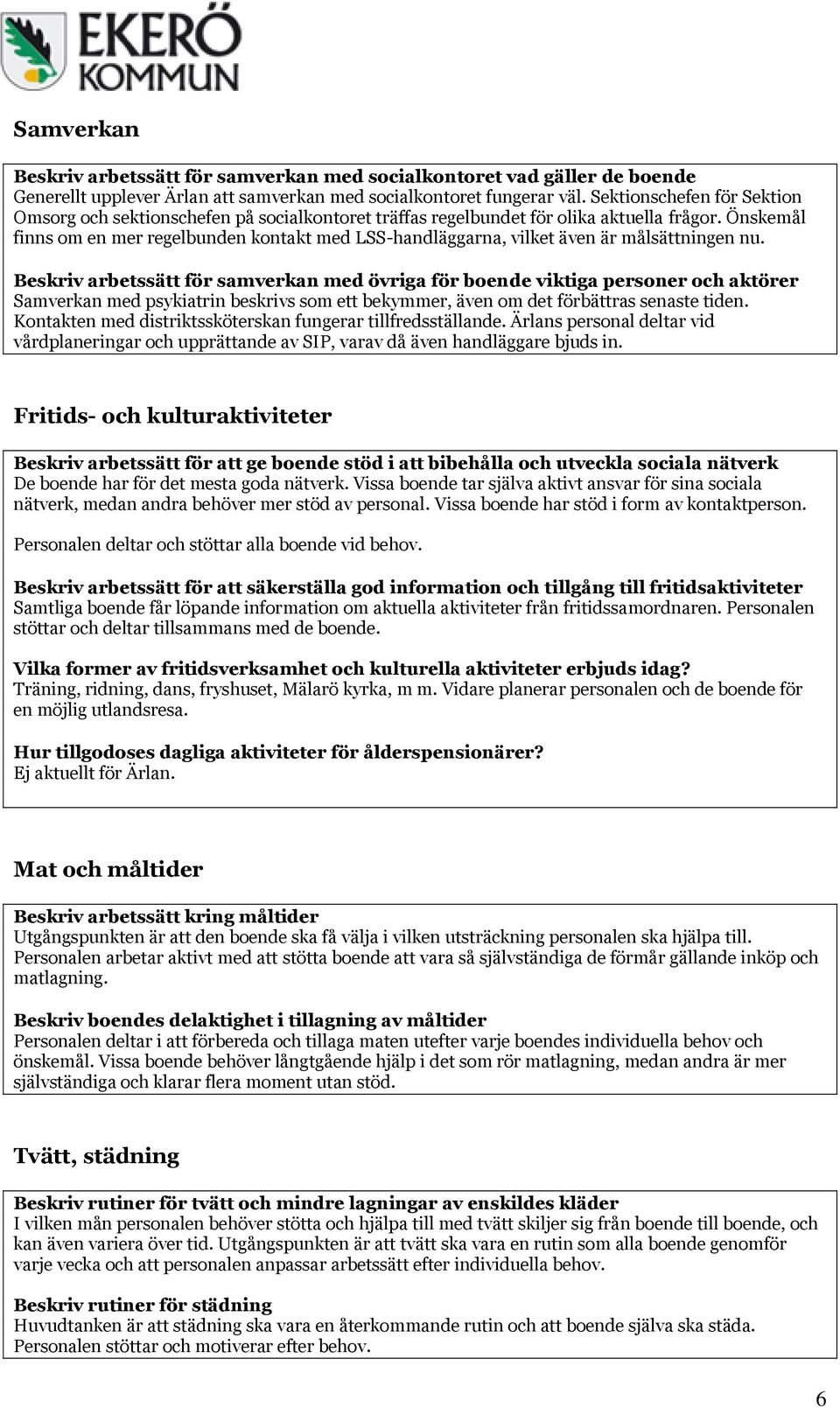 Önskemål finns om en mer regelbunden kontakt med LSS-handläggarna, vilket även är målsättningen nu.