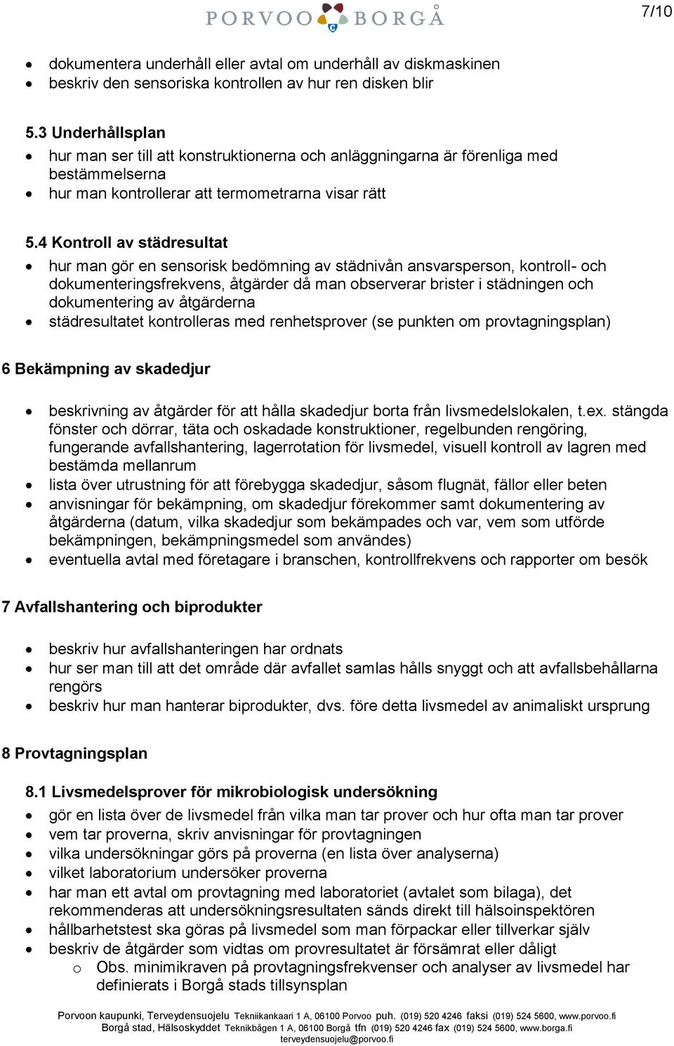 4 Kontroll av städresultat hur man gör en sensorisk bedömning av städnivån ansvarsperson, kontroll- och dokumenteringsfrekvens, åtgärder då man observerar brister i städningen och dokumentering av