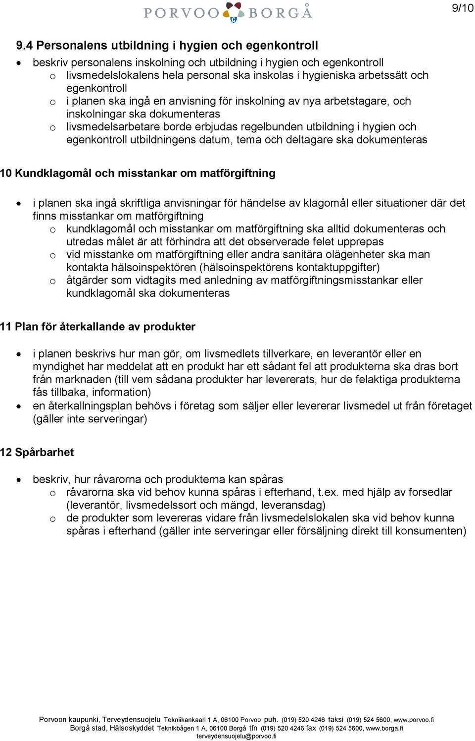 egenkontroll o i planen ska ingå en anvisning för inskolning av nya arbetstagare, och inskolningar ska dokumenteras o livsmedelsarbetare borde erbjudas regelbunden utbildning i hygien och