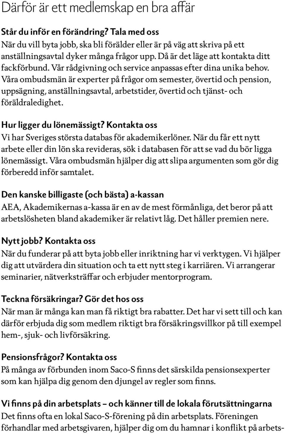 Våra ombudsmän är experter på frågor om semester, övertid och pension, uppsägning, anställningsavtal, arbetstider, övertid och tjänst- och föräldraledighet. Hur ligger du lönemässigt?