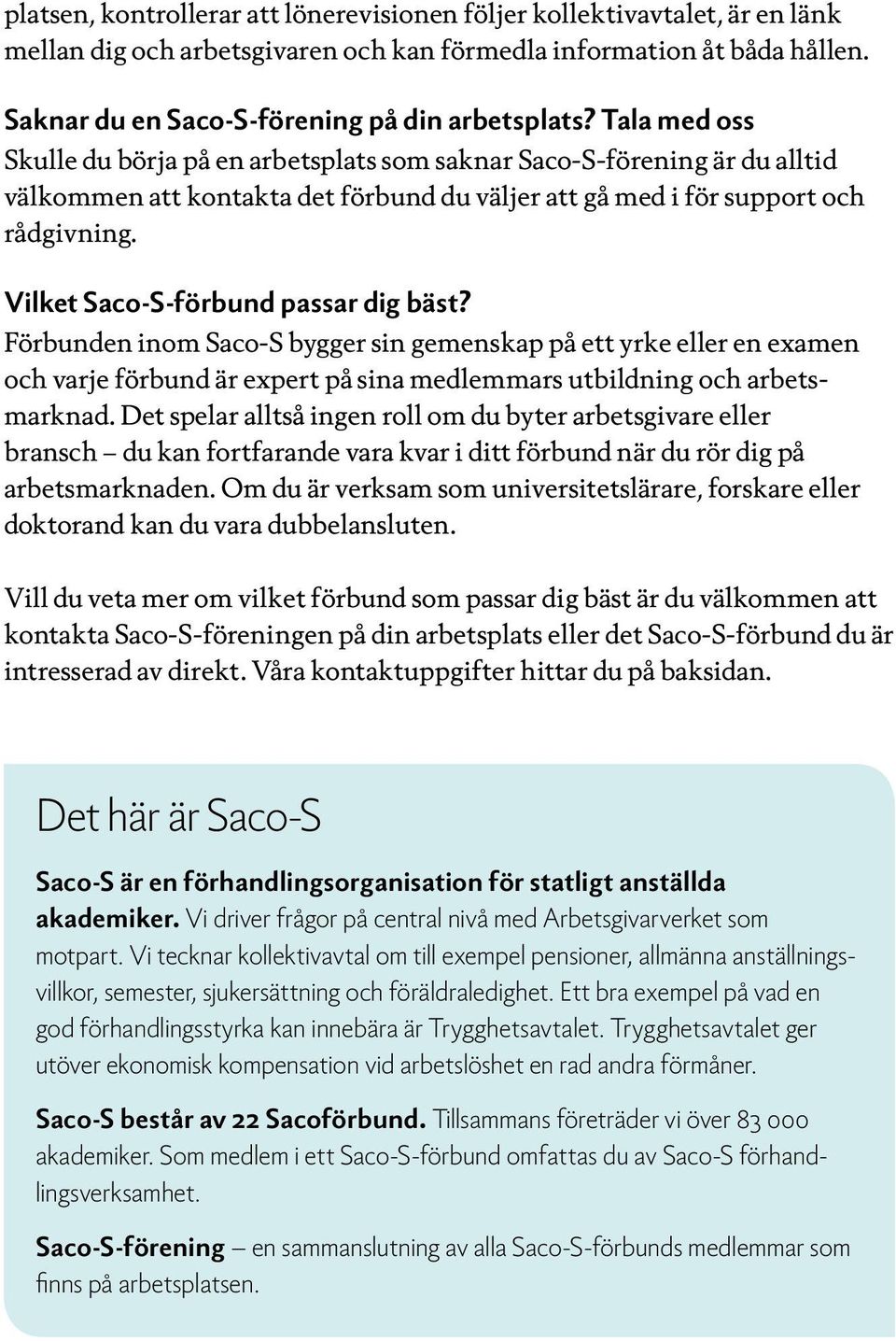 Vilket Saco-S-förbund passar dig bäst? Förbunden inom Saco-S bygger sin gemenskap på ett yrke eller en examen och varje förbund är expert på sina medlemmars utbildning och arbetsmarknad.