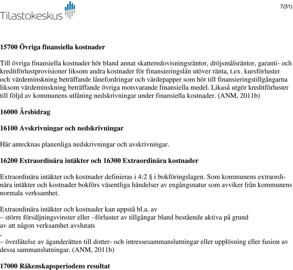 kursförluster och värdeminskning beträffande lånefordringar och värdepapper som hör till finansieringstillgångarna liksom värdeminskning beträffande övriga motsvarande finansiella medel.