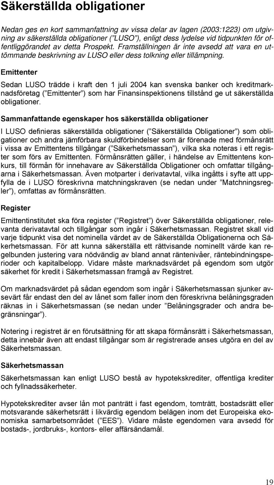 Emittenter Sedan LUSO trädde i kraft den 1 juli 2004 kan svenska banker och kreditmarknadsföretag ( Emittenter ) som har Finansinspektionens tillstånd ge ut säkerställda obligationer.