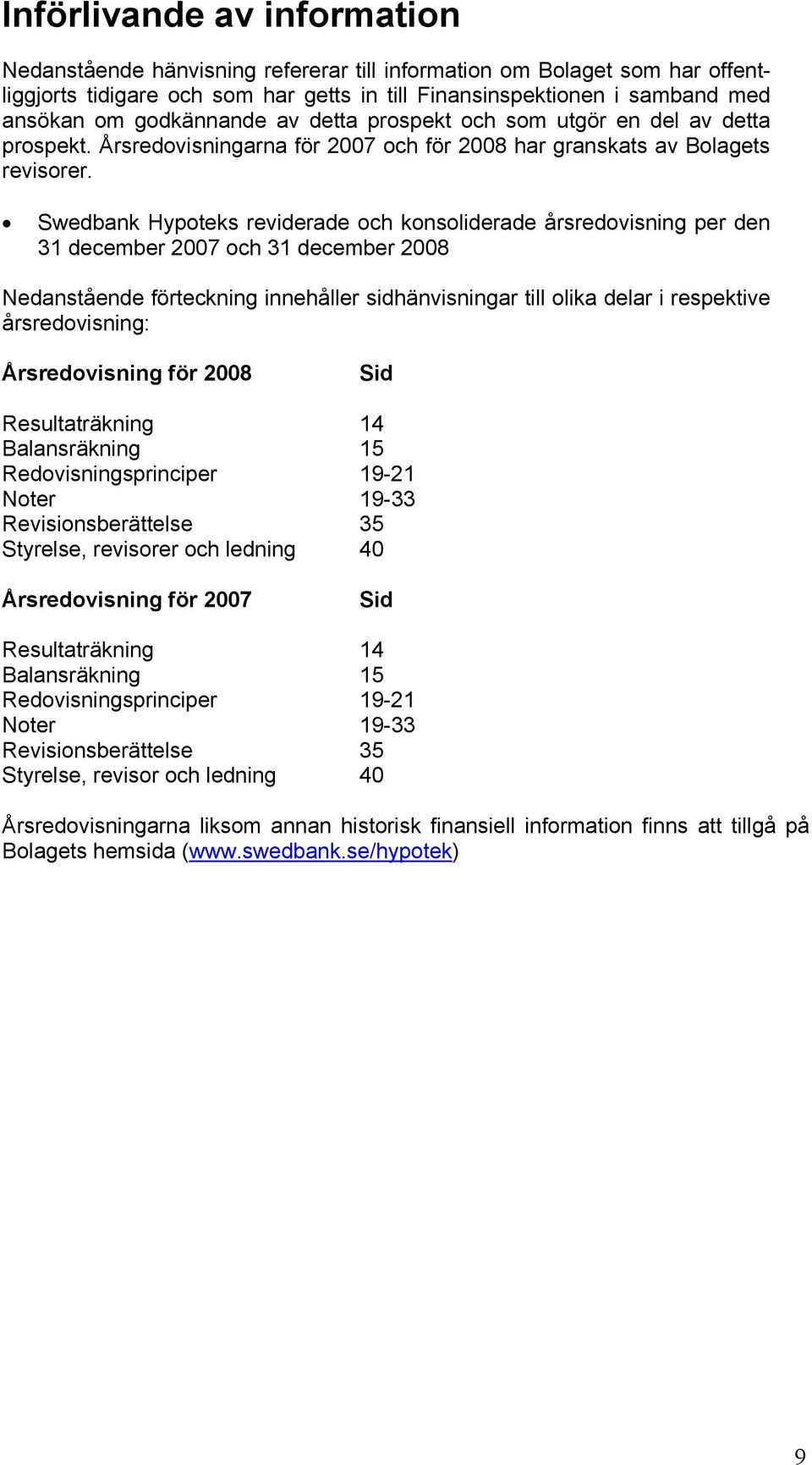 Swedbank Hypoteks reviderade och konsoliderade årsredovisning per den 31 december 2007 och 31 december 2008 Nedanstående förteckning innehåller sidhänvisningar till olika delar i respektive
