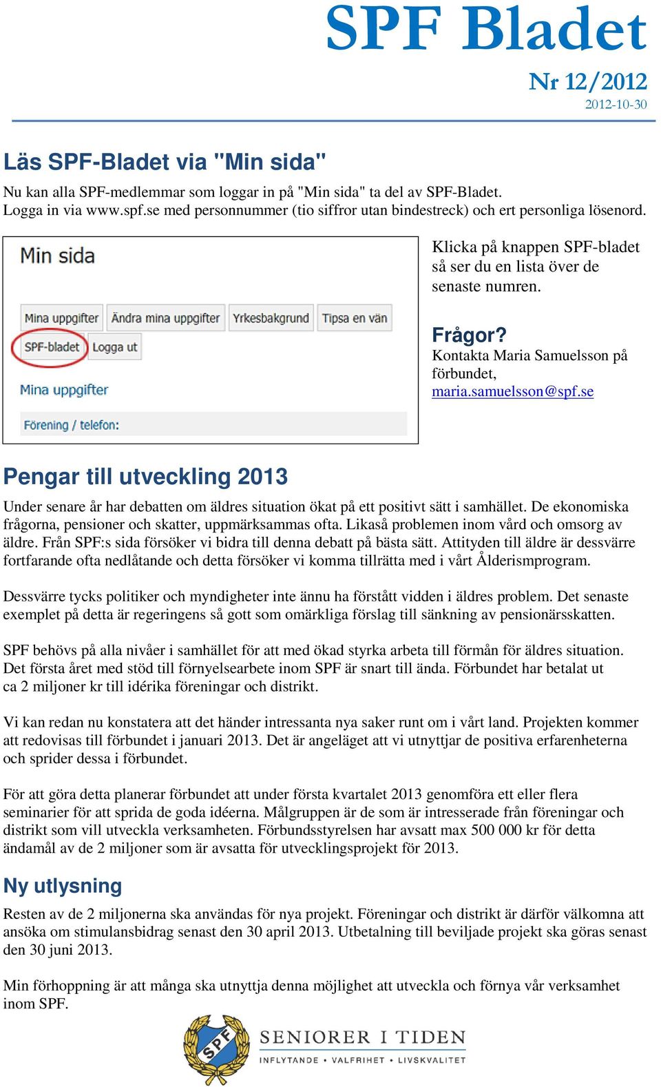 Kontakta Maria Samuelsson på förbundet, maria.samuelsson@spf.se Pengar till utveckling 2013 Under senare år har debatten om äldres situation ökat på ett positivt sätt i samhället.
