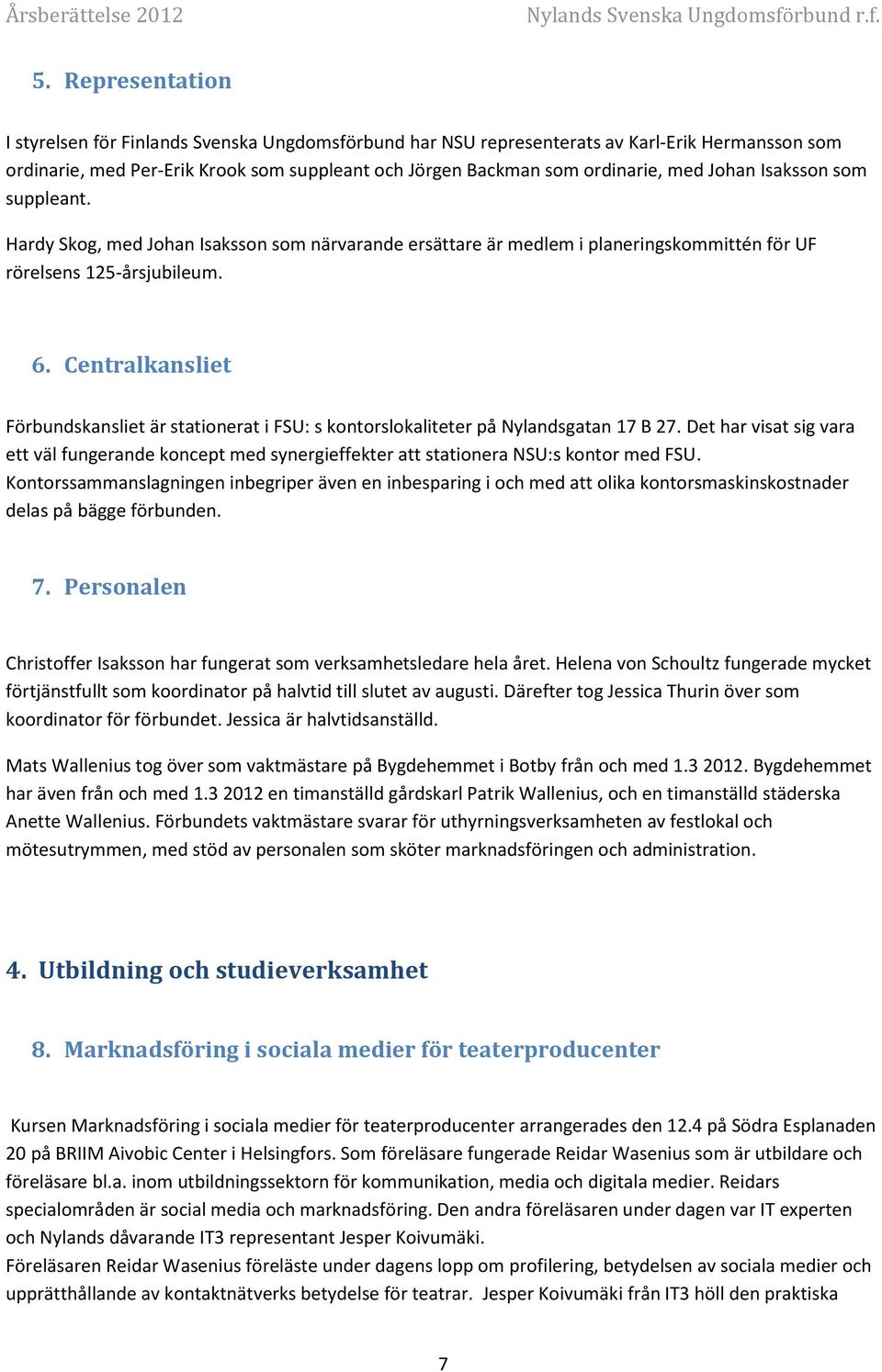 Centralkansliet Förbundskansliet är stationerat i FSU: s kontorslokaliteter på Nylandsgatan 17 B 27.