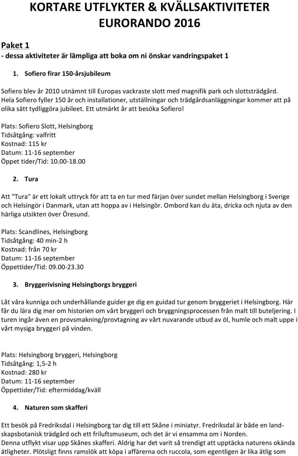 Hela Sofiero fyller 150 år och installationer, utställningar och trädgårdsanläggningar kommer att på olika sätt tydliggöra jubileet. Ett utmärkt år att besöka Sofiero!
