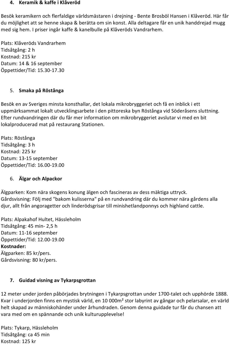 Plats: Klåveröds Vandrarhem Tidsåtgång: 2 h Kostnad: 215 kr Datum: 14 & 16 september Öppettider/Tid: 15.30-17.30 5.