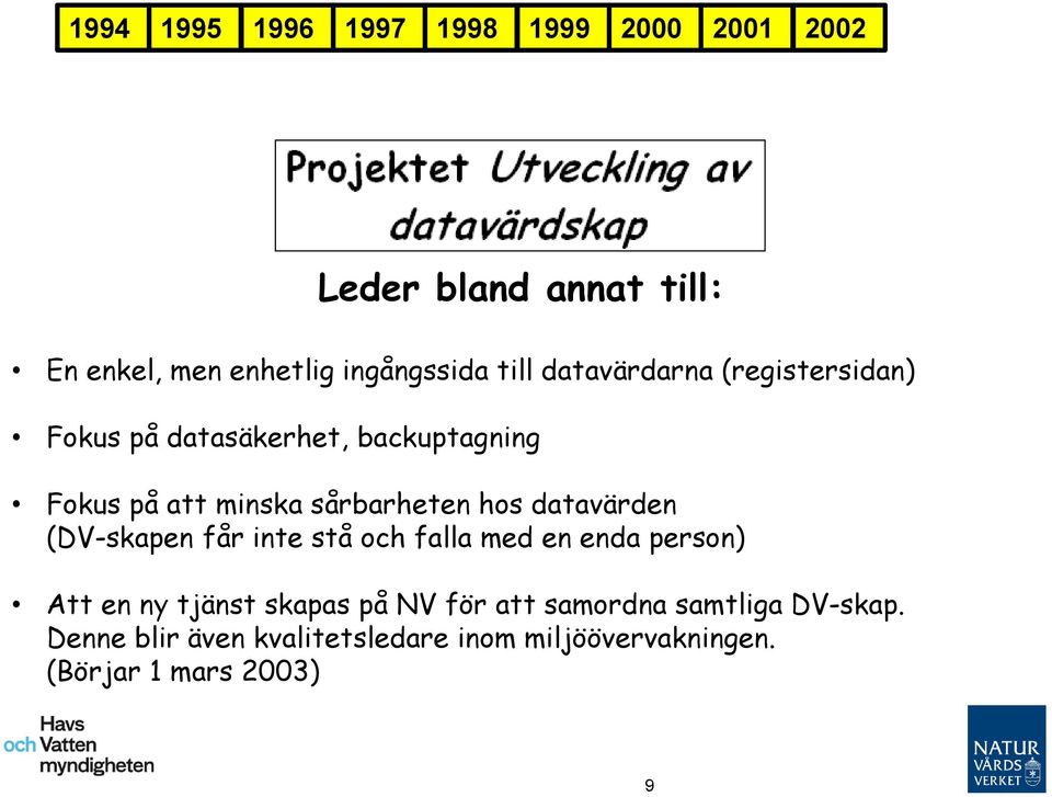 hos datavärden (DV-skapen får inte stå och falla med en enda person) Att en ny tjänst skapas på NV för