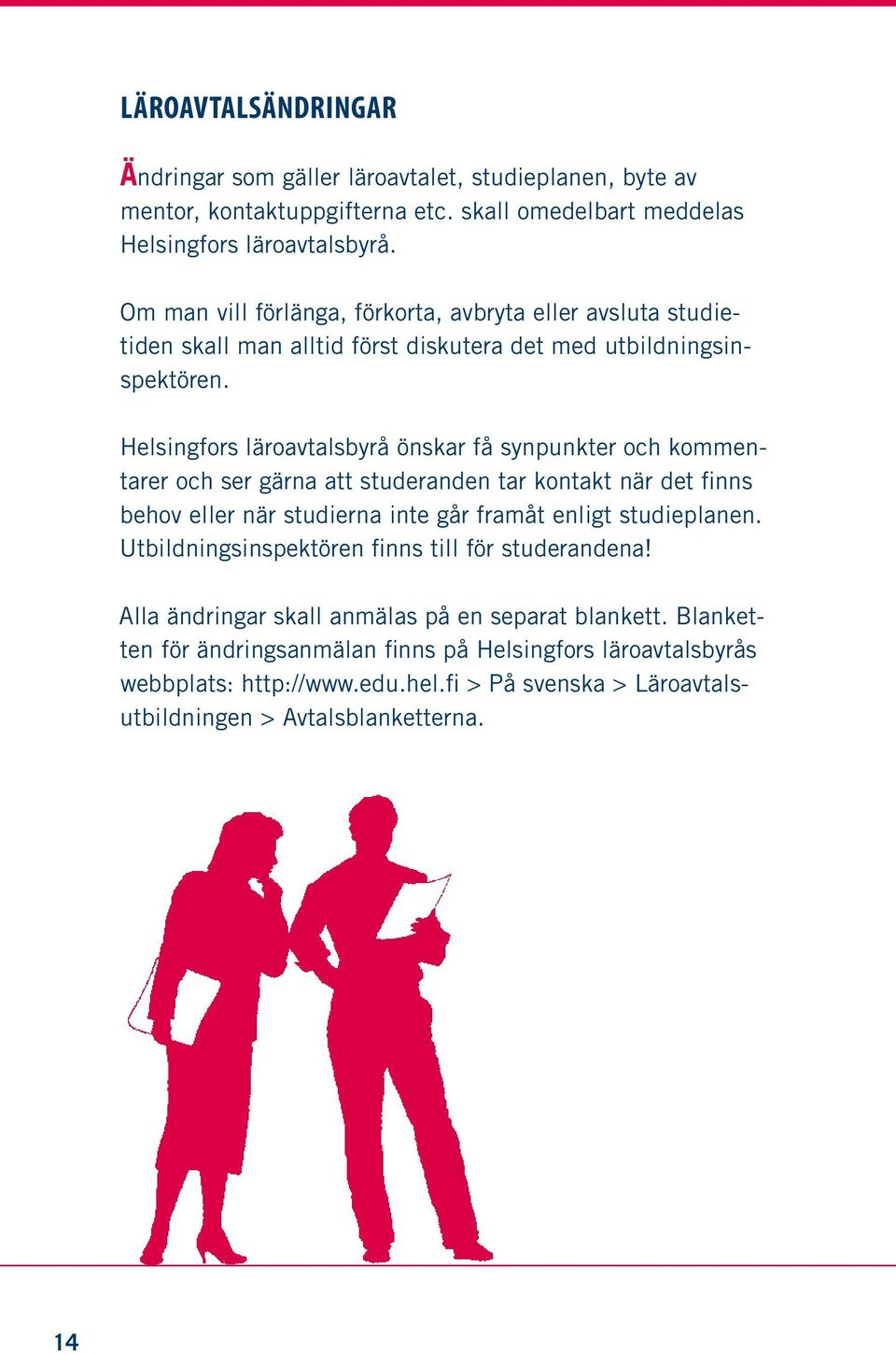 Helsingfors läroavtalsbyrå önskar få synpunkter och kommentarer och ser gärna att studeranden tar kontakt när det finns behov eller när studierna inte går framåt enligt studieplanen.