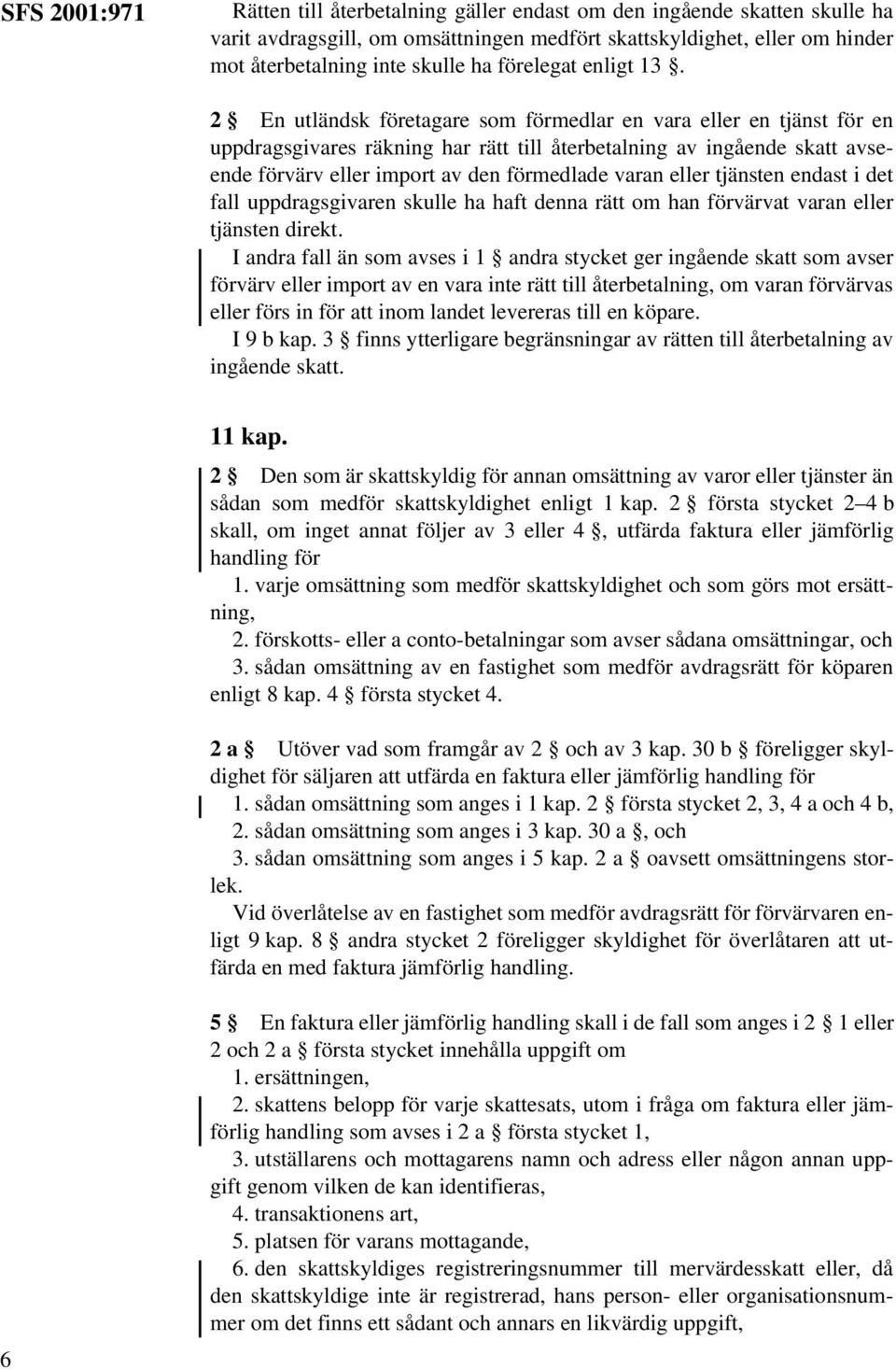 2 En utländsk företagare som förmedlar en vara eller en tjänst för en uppdragsgivares räkning har rätt till återbetalning av ingående skatt avseende förvärv eller import av den förmedlade varan eller