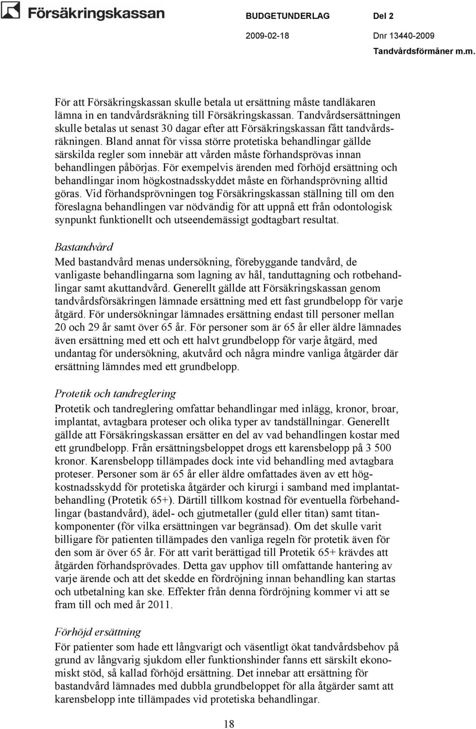 Bland annat för vissa större protetiska behandlingar gällde särskilda regler som innebär att vården måste förhandsprövas innan behandlingen påbörjas.