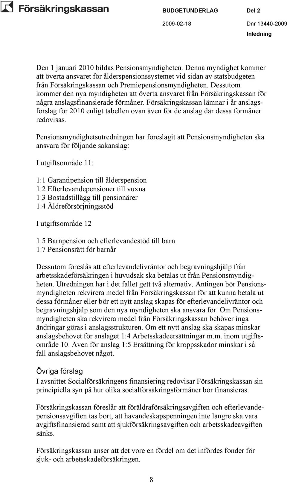 Dessutom kommer den nya myndigheten att överta ansvaret från Försäkringskassan för några anslagsfinansierade förmåner.