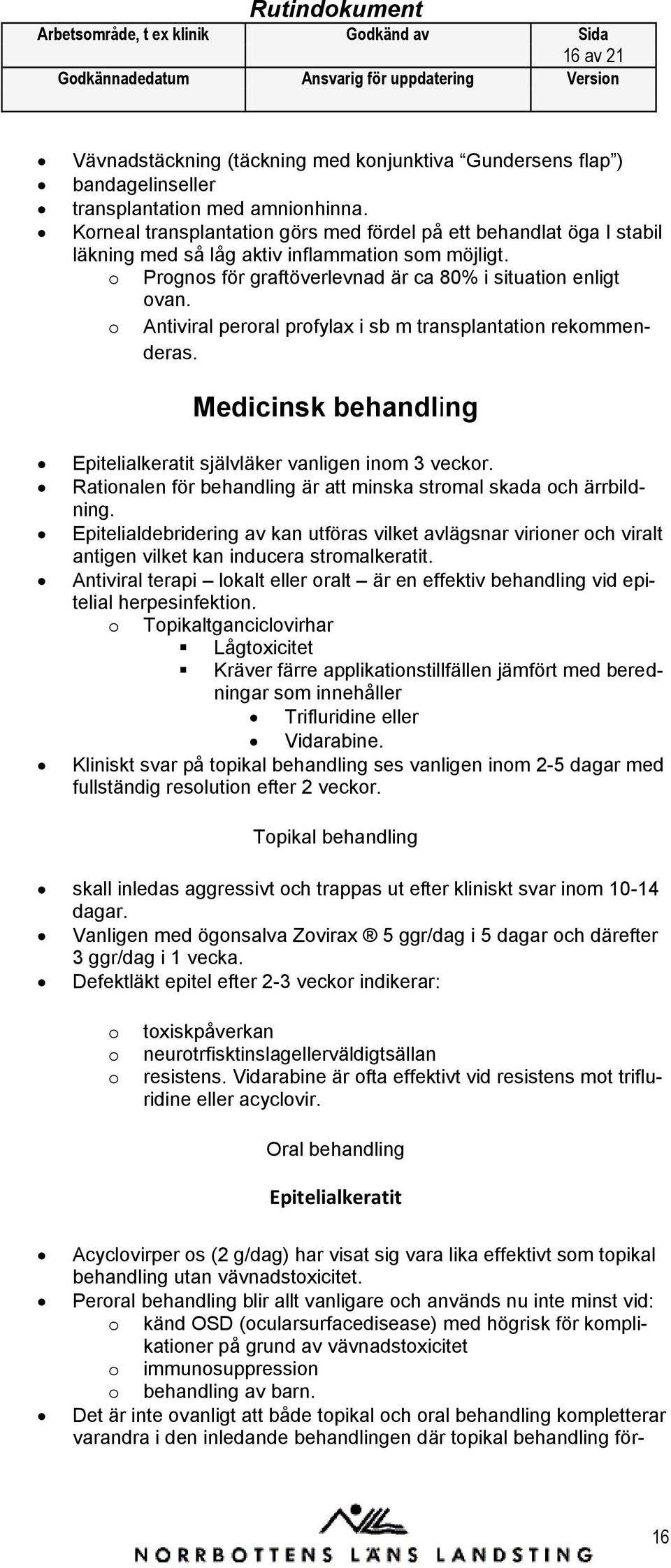 Antiviral perral prfylax i sb m transplantatin rekmmenderas. Medicinsk behandling Epitelialkeratit självläker vanligen inm 3 veckr. Ratinalen för behandling är att minska strmal skada ch ärrbildning.