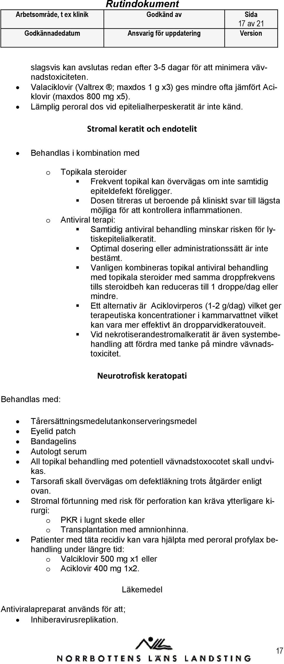 Dsen titreras ut berende på kliniskt svar till lägsta möjliga för att kntrllera inflammatinen. Antiviral terapi: Samtidig antiviral behandling minskar risken för lytiskepitelialkeratit.