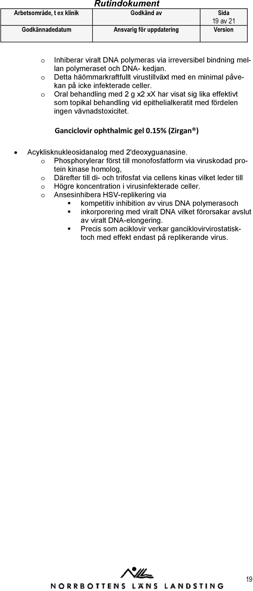 15% (Zirgan ) Acyklisknuklesidanalg med 2'dexyguanasine.