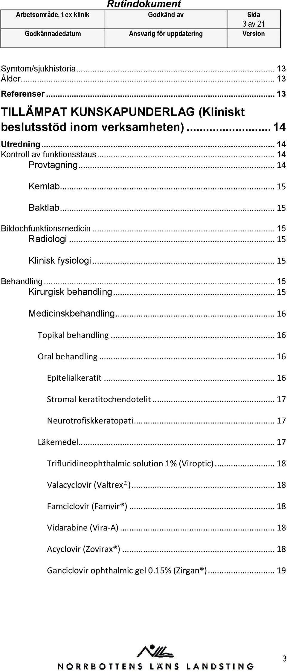 .. 16 Tpikal behandling... 16 Oral behandling... 16 Epitelialkeratit... 16 Strmal keratitchendtelit... 17 Neurtrfiskkeratpati... 17 Läkemedel.
