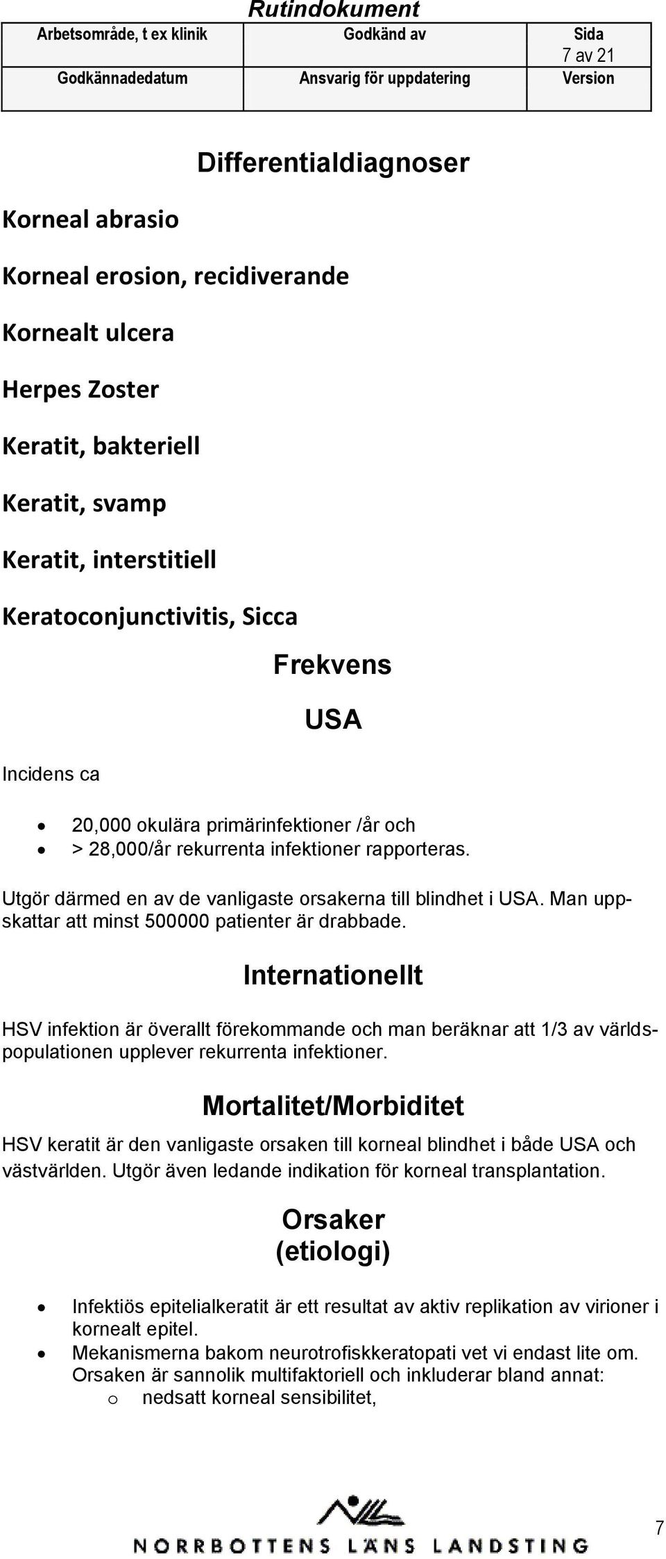Man uppskattar att minst 500000 patienter är drabbade. Internatinellt HSV infektin är överallt förekmmande ch man beräknar att 1/3 av världsppulatinen upplever rekurrenta infektiner.