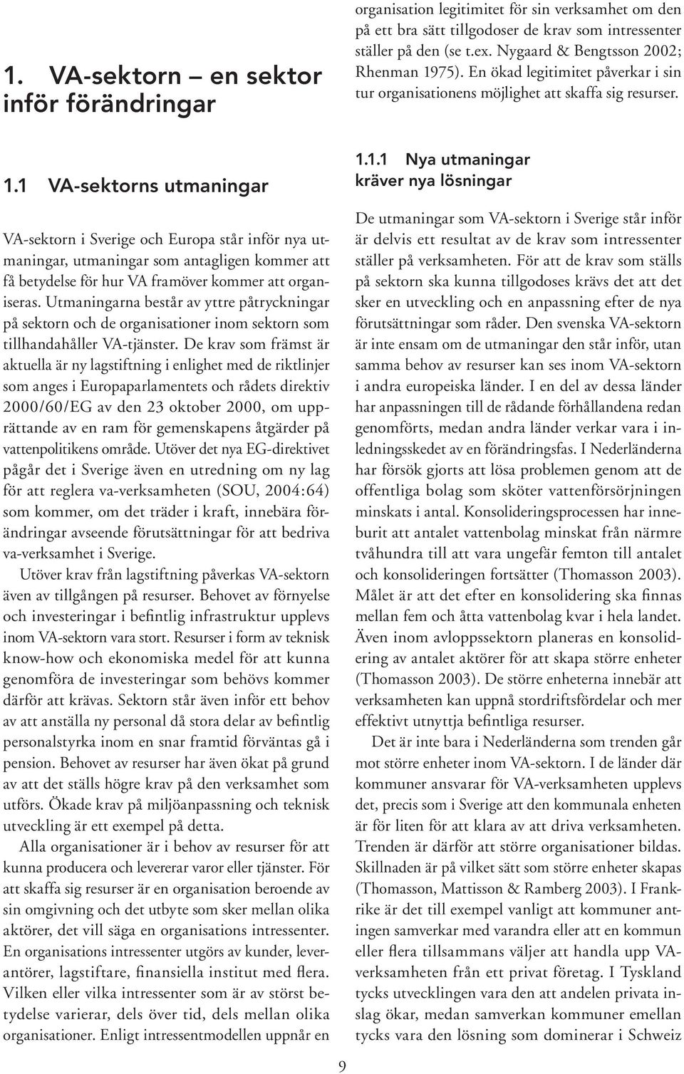 75). En ökad legitimitet påverkar i sin tur organisationens möjlighet att skaffa sig resurser. 1.
