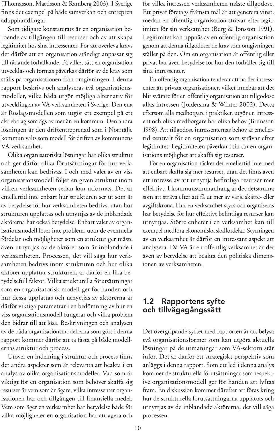 För att överleva krävs det därför att en organisation ständigt anpassar sig till rådande förhållande.