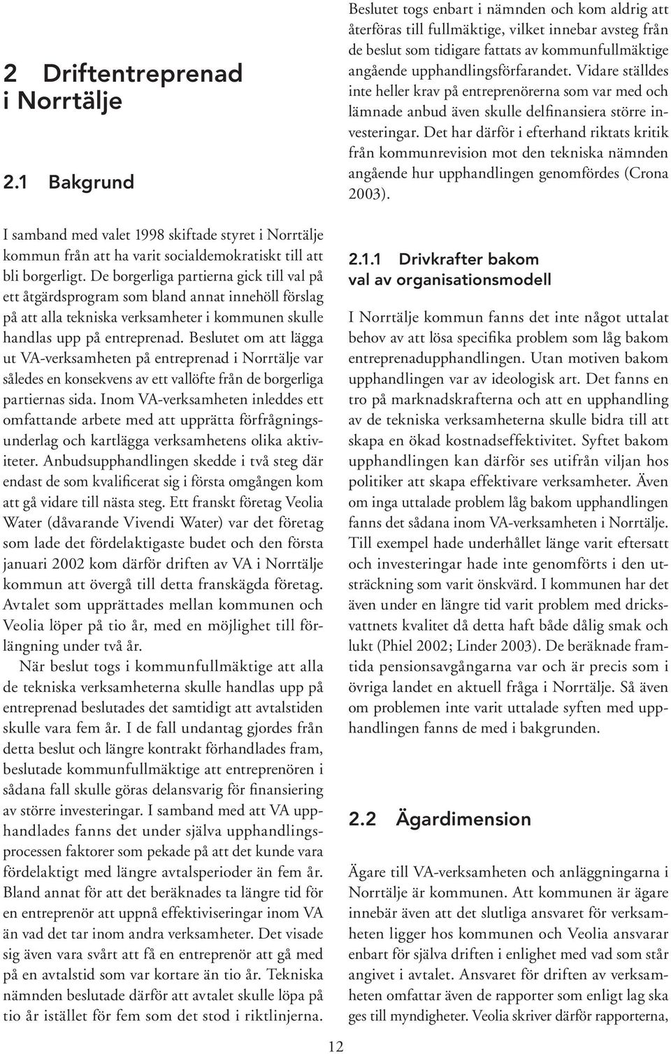 upphandlingsförfarandet. Vidare ställdes inte heller krav på entreprenörerna som var med och lämnade anbud även skulle delfinansiera större investeringar.