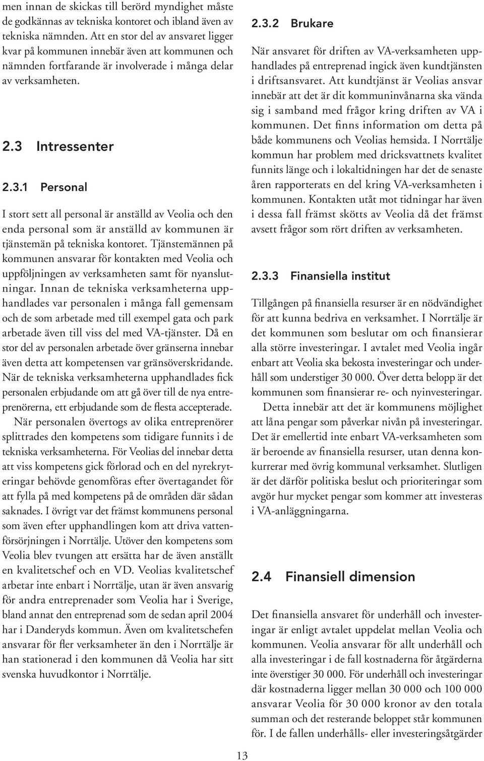 Intressenter 2.3.1 Personal I stort sett all personal är anställd av Veolia och den enda personal som är anställd av kommunen är tjänstemän på tekniska kontoret.