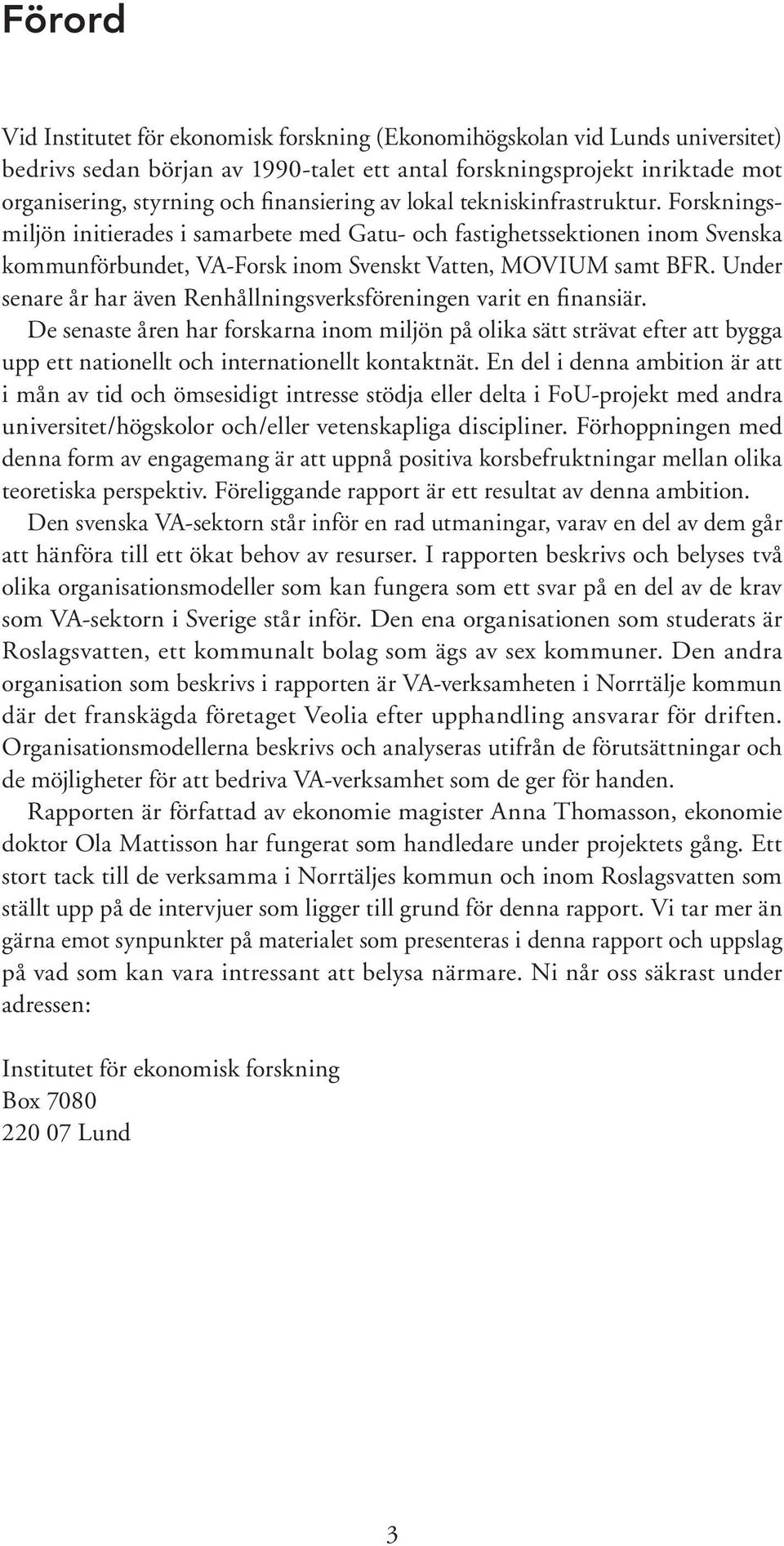 Under senare år har även Renhållningsverksföreningen varit en finansiär.