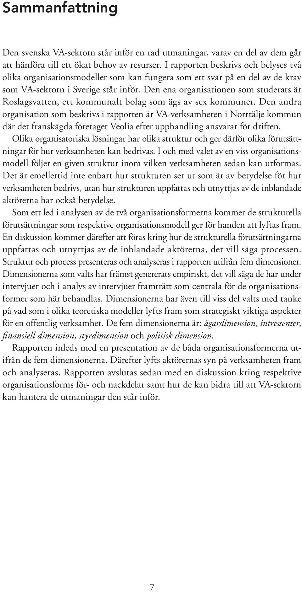 Den ena organisationen som studerats är Roslagsvatten, ett kommunalt bolag som ägs av sex kommuner.