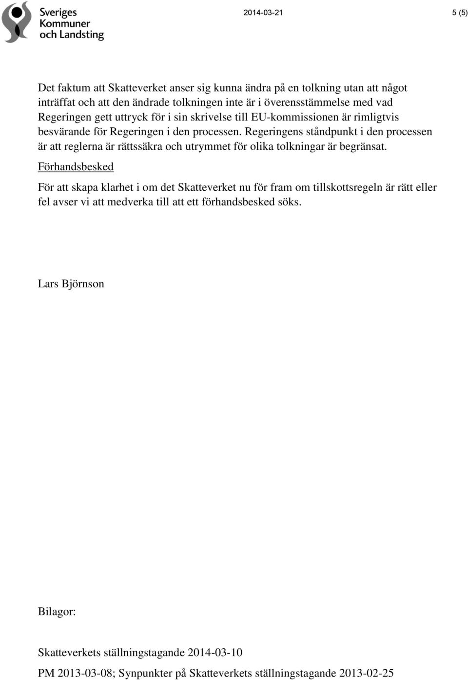 Regeringens ståndpunkt i den processen är att reglerna är rättssäkra och utrymmet för olika tolkningar är begränsat.