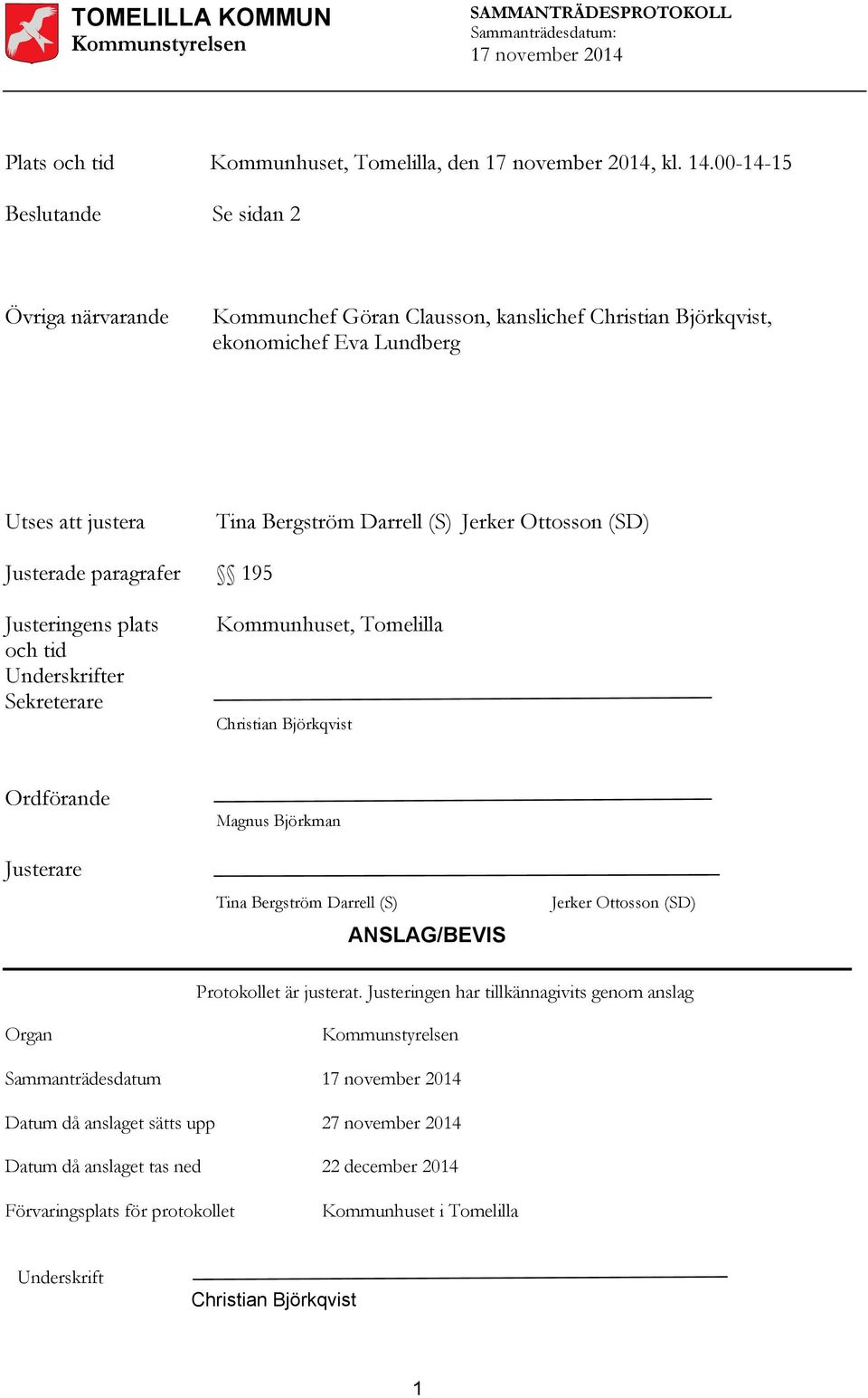 Jerker Ottosson (SD) Justerade paragrafer 195 Justeringens plats och tid Underskrifter Sekreterare Kommunhuset, Tomelilla Christian Björkqvist Ordförande Magnus Björkman Justerare