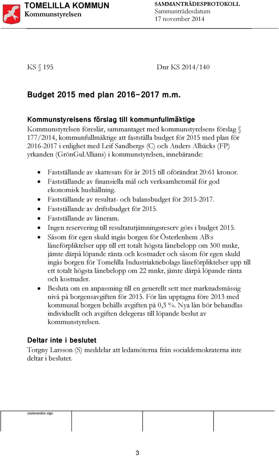 m. s förslag till kommunfullmäktige föreslår, sammantaget med kommunstyrelsens förslag 177/2014, kommunfullmäktige att fastställa budget för 2015 med plan för 2016-2017 i enlighet med Leif Sandbergs