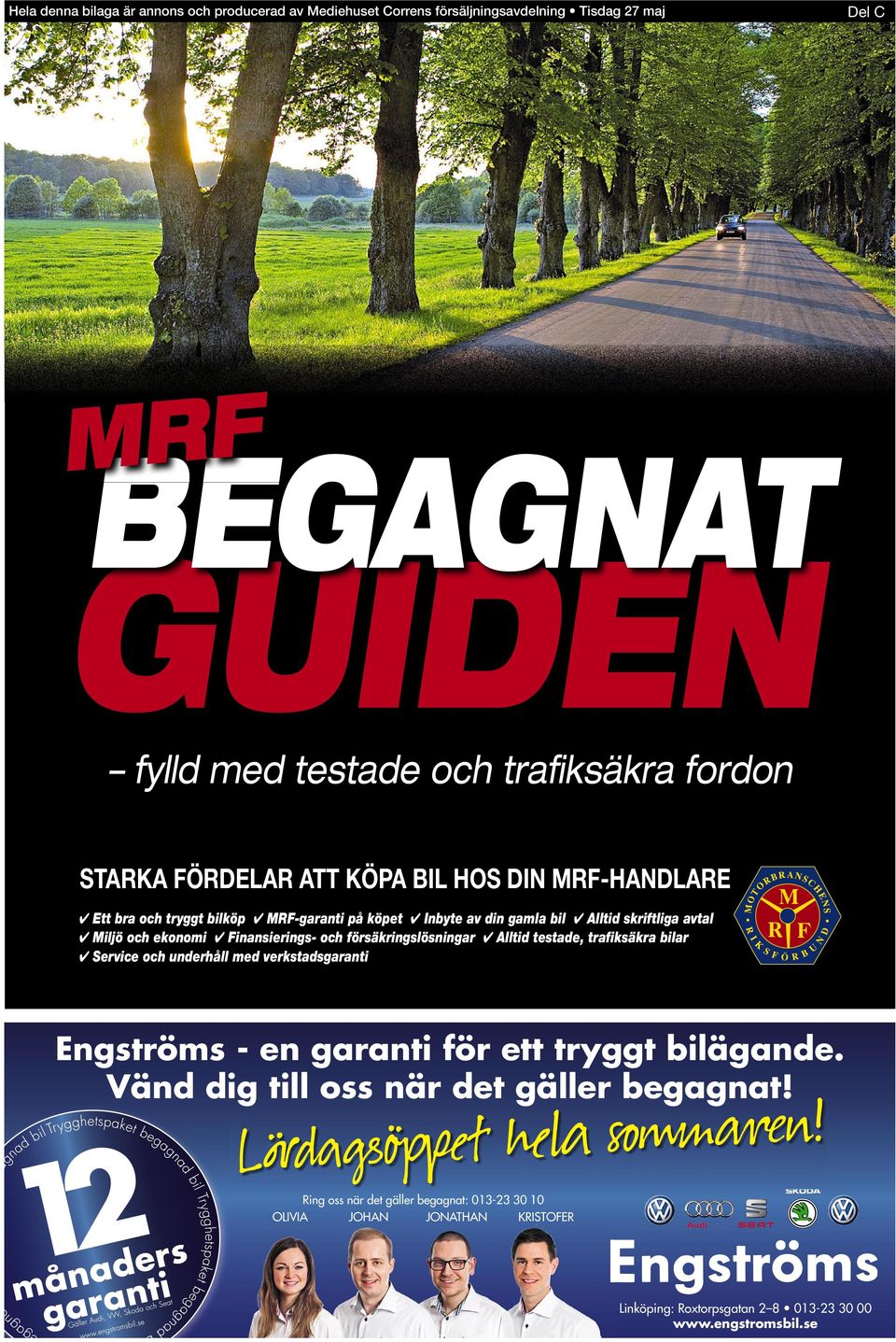 skriftliga avtal Miljö och ekonomi Finansierings- och försäkringslösningar Alltid testade, traﬁksäkra bilar Service och underhåll med verkstadsgaranti Engströms - en garanti