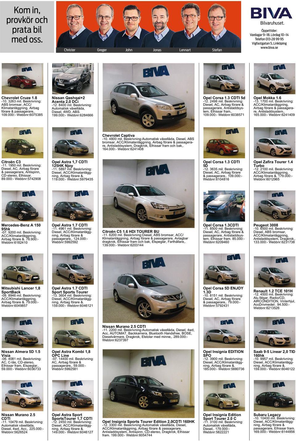 Beskrivning: Diesel, AC, Airbag förare & passagerare, Antisladdsystem, Elhissar fram,. 109.000:- Webbnr:6038571 Opel Mokka 1.6-13. 1700 mil. Beskrivning: ACC/Klimatanläggning, Antisladdsystem,. 165.