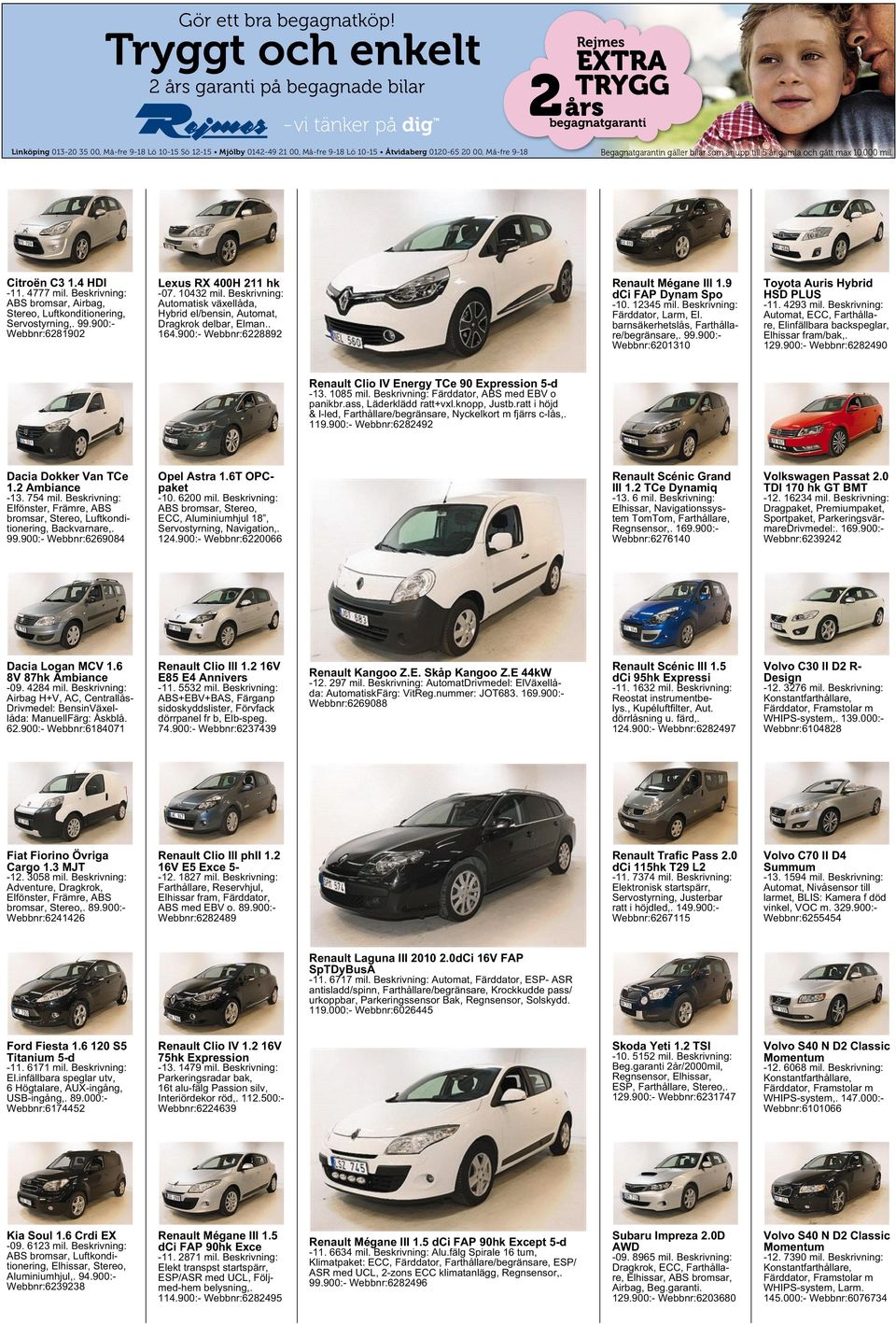 atgaranti ntin ngäller bilar som är upp till 5årgamla och gått max 10.000 mil. Citroën C3 1.4 HDI -11. 4777 mil. Beskrivning: ABS bromsar, Airbag, Stereo, Luftkonditionering, Servostyrning,. 99.