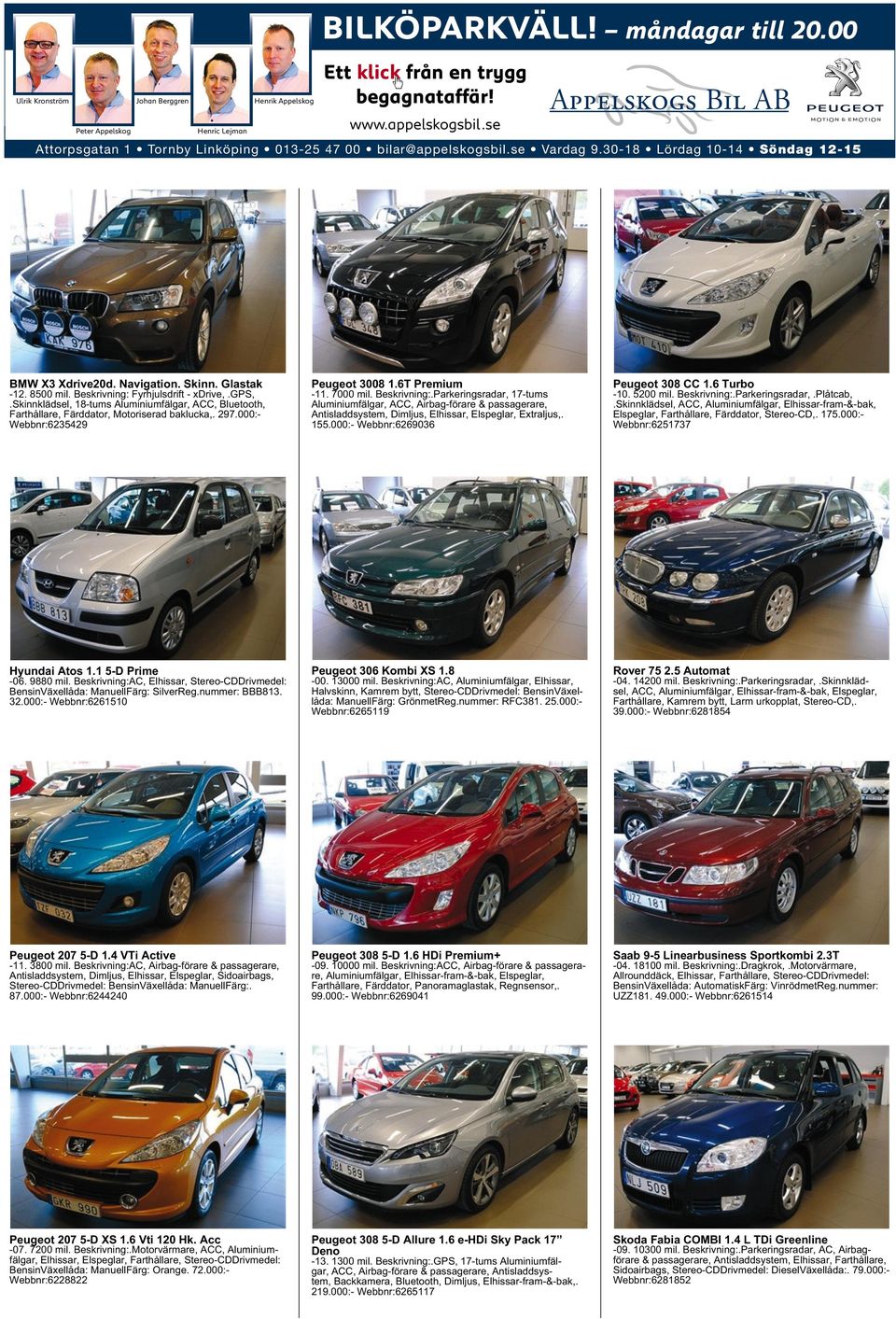 skinnklädsel, 18-tums Aluminiumfälgar, ACC, Bluetooth, Farthållare, Färddator, Motoriserad baklucka,. 297.000:- Webbnr:6235429 Peugeot 3008 1.6T Premium -11. 7000 mil. Beskrivning:.