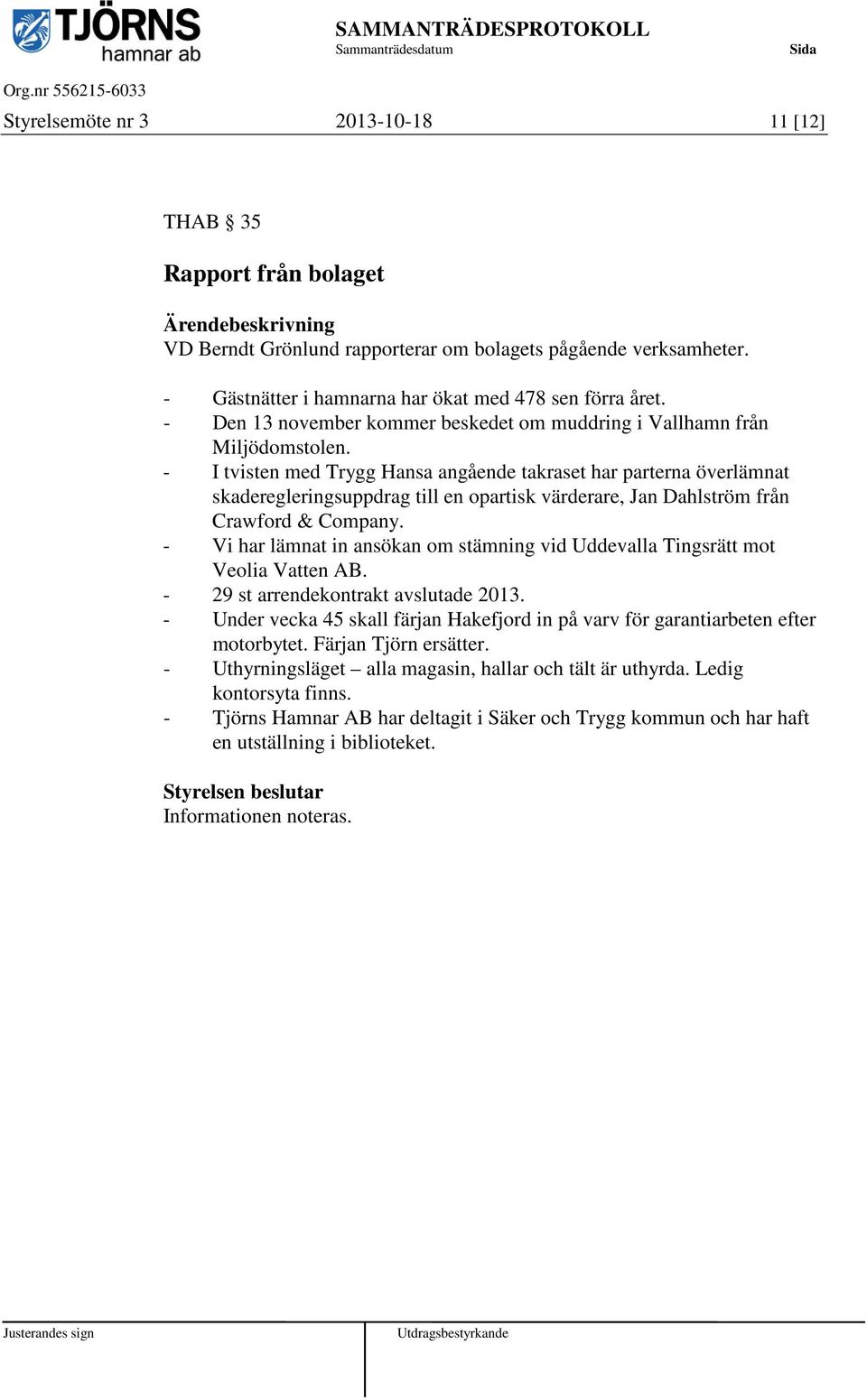 - I tvisten med Trygg Hansa angående takraset har parterna överlämnat skaderegleringsuppdrag till en opartisk värderare, Jan Dahlström från Crawford & Company.