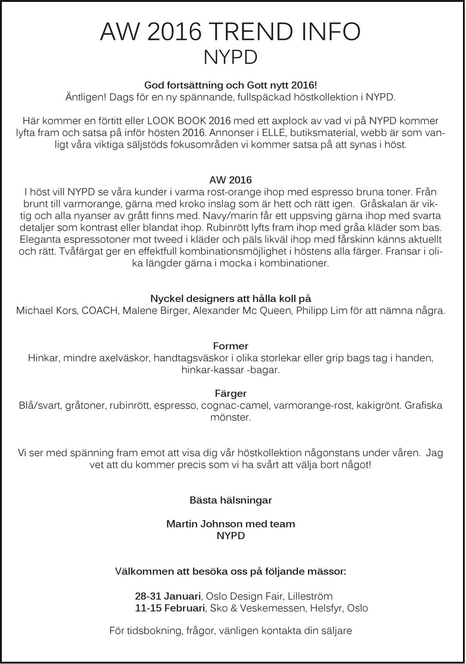 Annonser i ELLE, butiksmaterial, webb är som vanligt våra viktiga säljstöds fokusområden vi kommer satsa på att synas i höst.