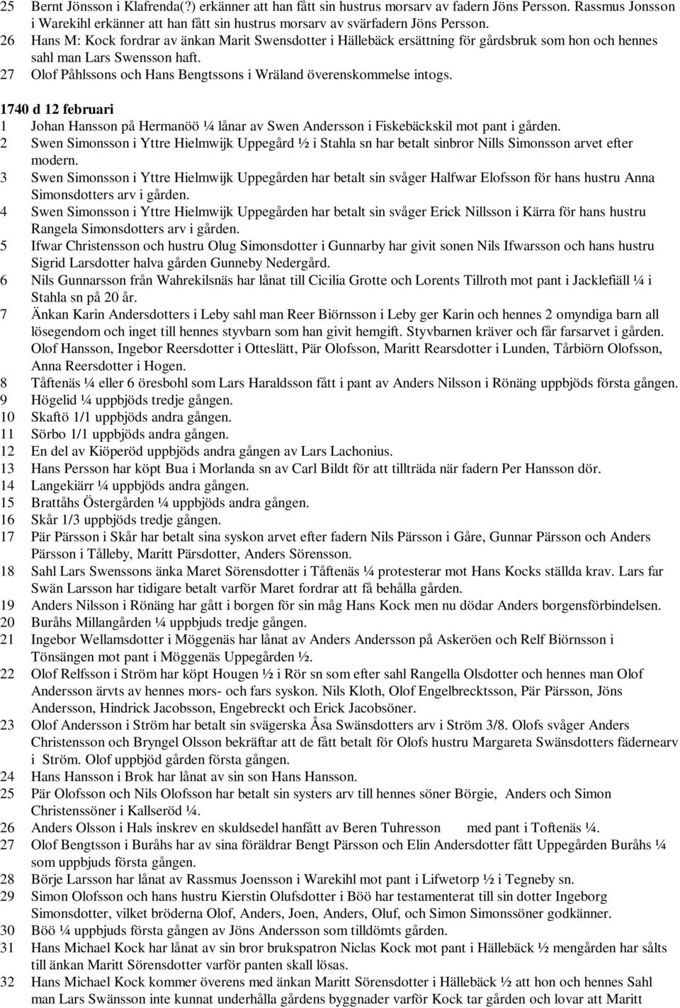 27 Olof Påhlssons och Hans Bengtssons i Wräland överenskommelse intogs. 1740 d 12 februari 1 Johan Hansson på Hermanöö ¼ lånar av Swen Andersson i Fiskebäckskil mot pant i gården.