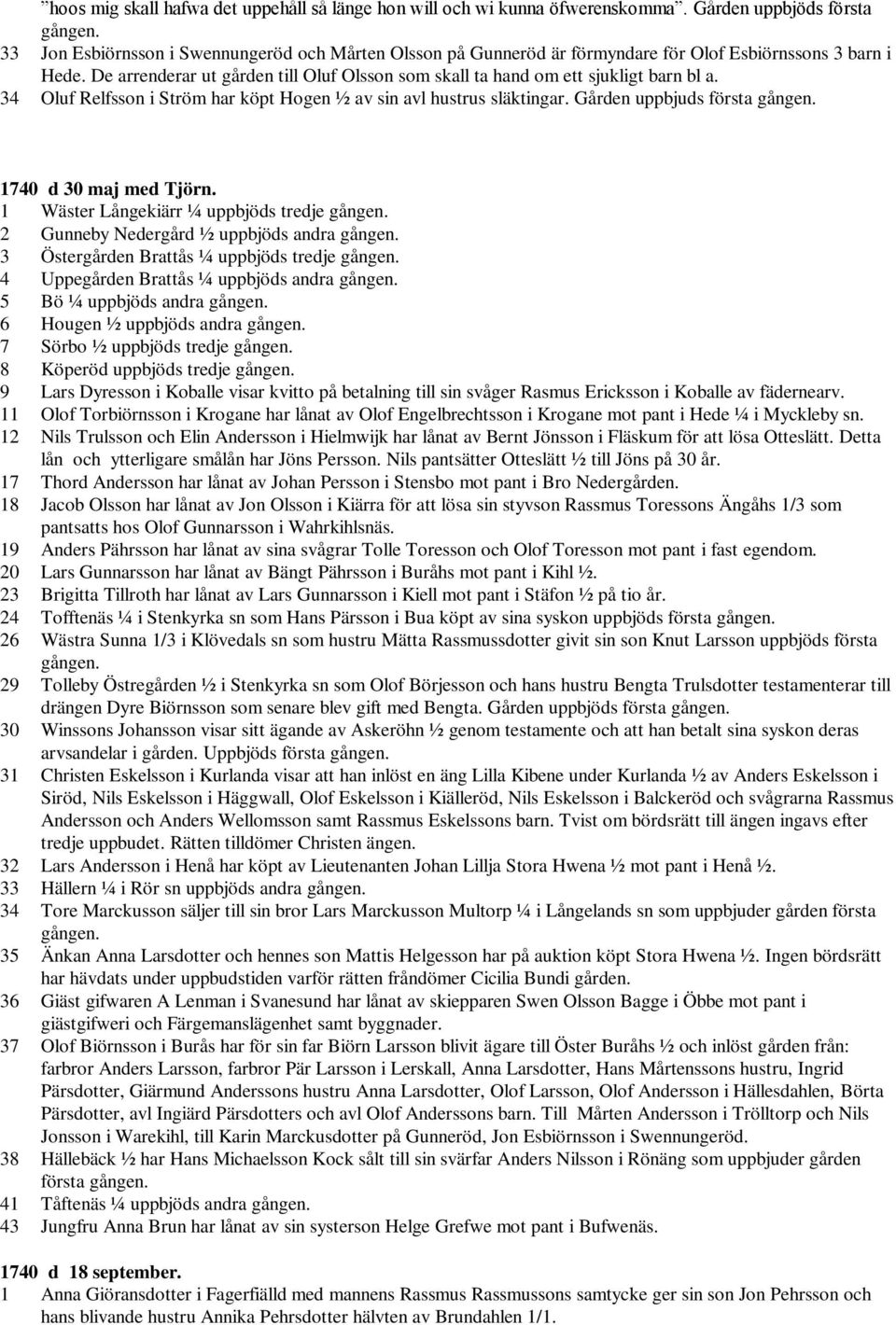 34 Oluf Relfsson i Ström har köpt Hogen ½ av sin avl hustrus släktingar. Gården uppbjuds första gången. 1740 d 30 maj med Tjörn. 1 Wäster Långekiärr ¼ uppbjöds tredje gången.