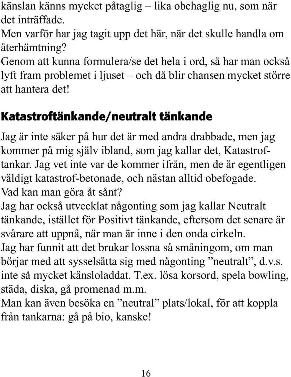 Katastroftänkande/neutralt tänkande Jag är inte säker på hur det är med andra drabbade, men jag kommer på mig själv ibland, som jag kallar det, Katastroftankar.