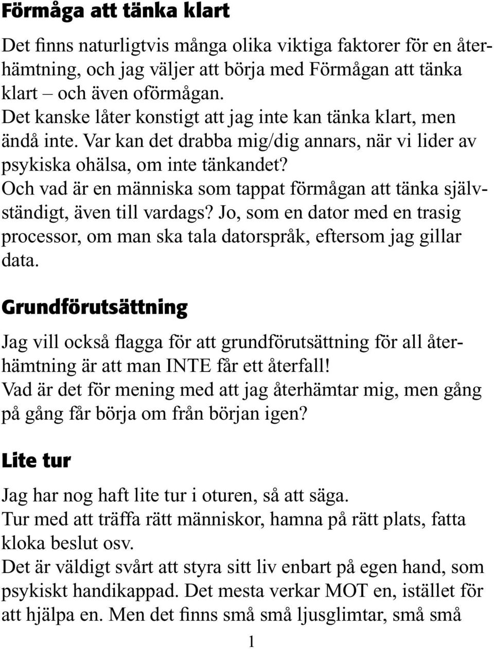 Och vad är en människa som tappat förmågan att tänka självständigt, även till vardags? Jo, som en dator med en trasig processor, om man ska tala datorspråk, eftersom jag gillar data.