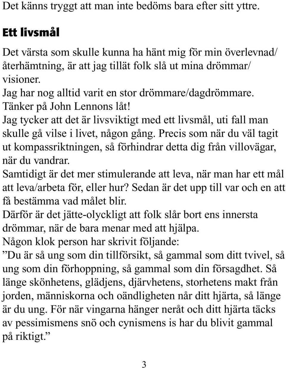 Precis som när du väl tagit ut kompassriktningen, så förhindrar detta dig från villovägar, när du vandrar.