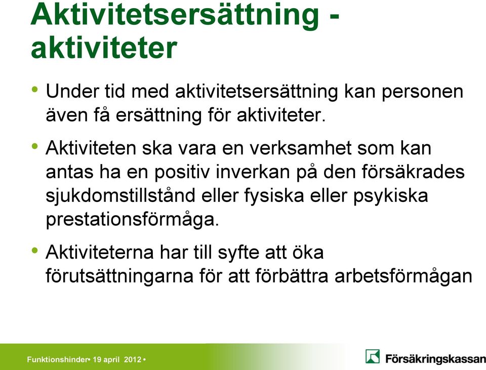 Aktiviteten ska vara en verksamhet som kan antas ha en positiv inverkan på den försäkrades