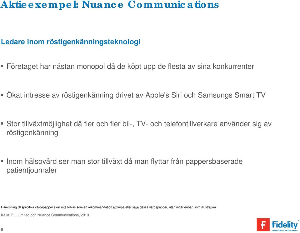 sig av röstigenkänning Inom hälsovård ser man stor tillväxt då man flyttar från pappersbaserade patientjournaler Hänvisning till specifika värdepapper skall