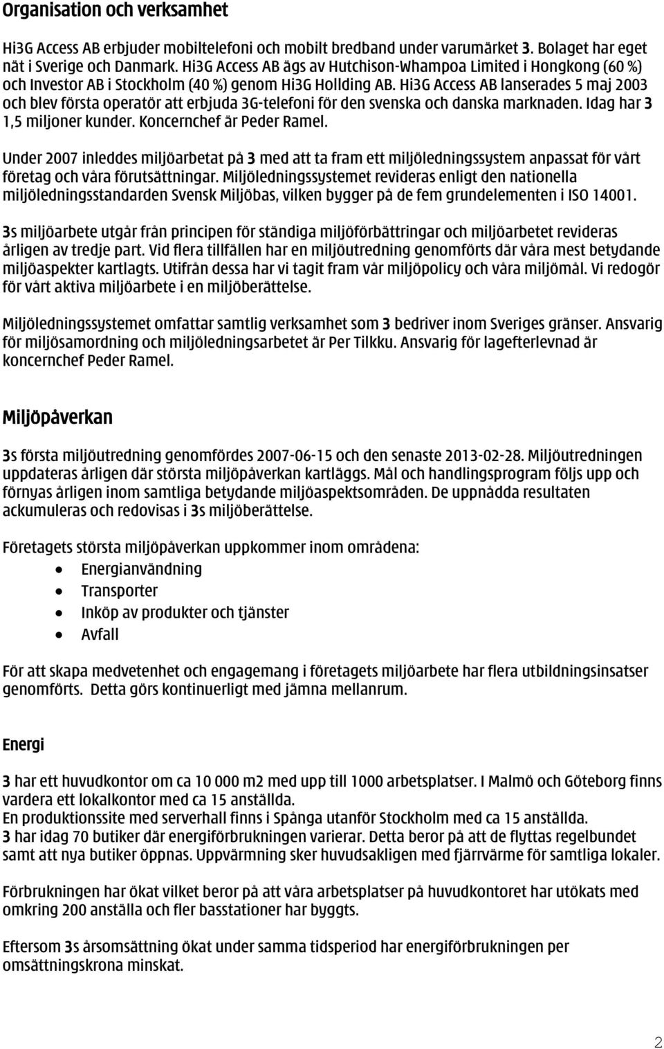 Hi3G Access AB lanserades 5 maj 2003 och blev första operatör att erbjuda 3G-telefoni för den svenska och danska marknaden. Idag har 3 1,5 miljoner kunder. Koncernchef är Peder Ramel.