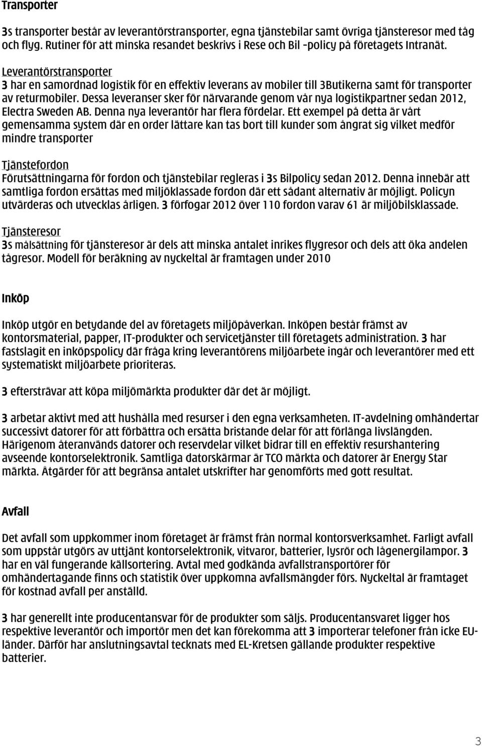 Leverantörstransporter 3 har en samordnad logistik för en effektiv leverans av mobiler till 3Butikerna samt för transporter av returmobiler.