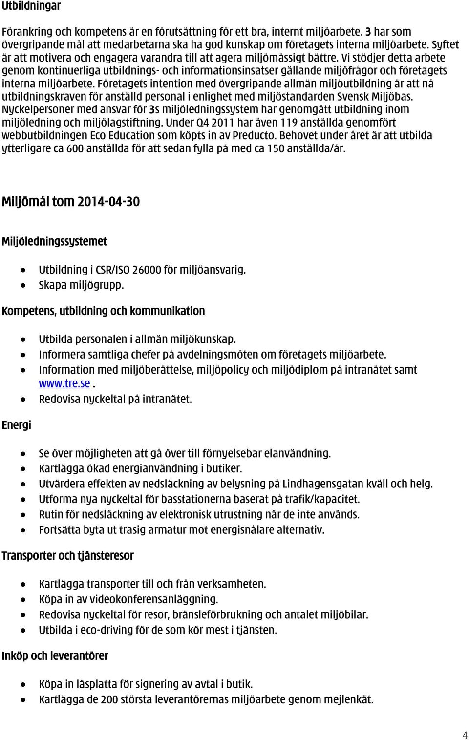 Vi stödjer detta arbete genom kontinuerliga utbildnings- och informationsinsatser gällande miljöfrågor och företagets interna miljöarbete.