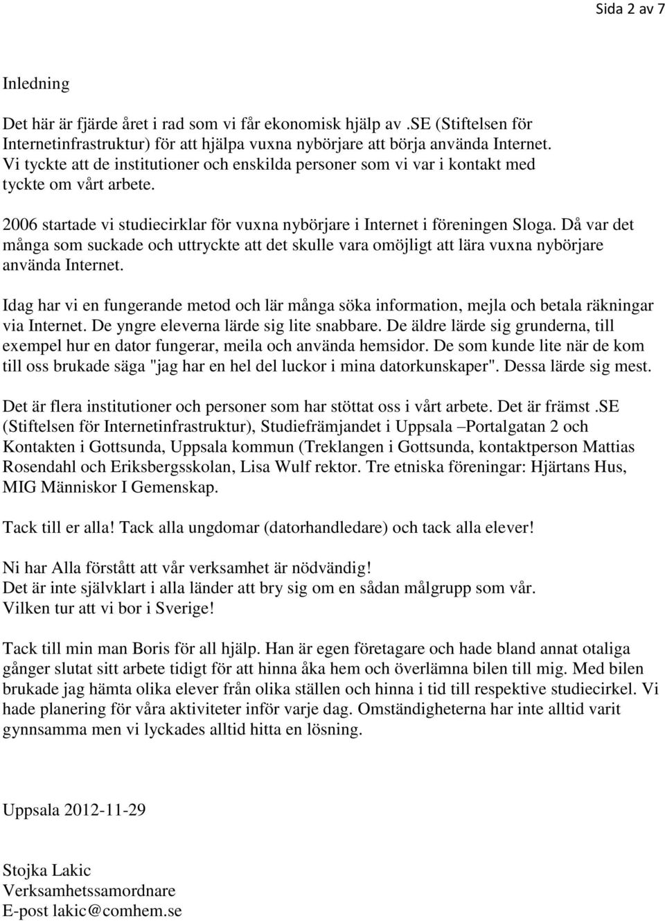Då var det många som suckade och uttryckte att det skulle vara omöjligt att lära vuxna nybörjare använda Internet.