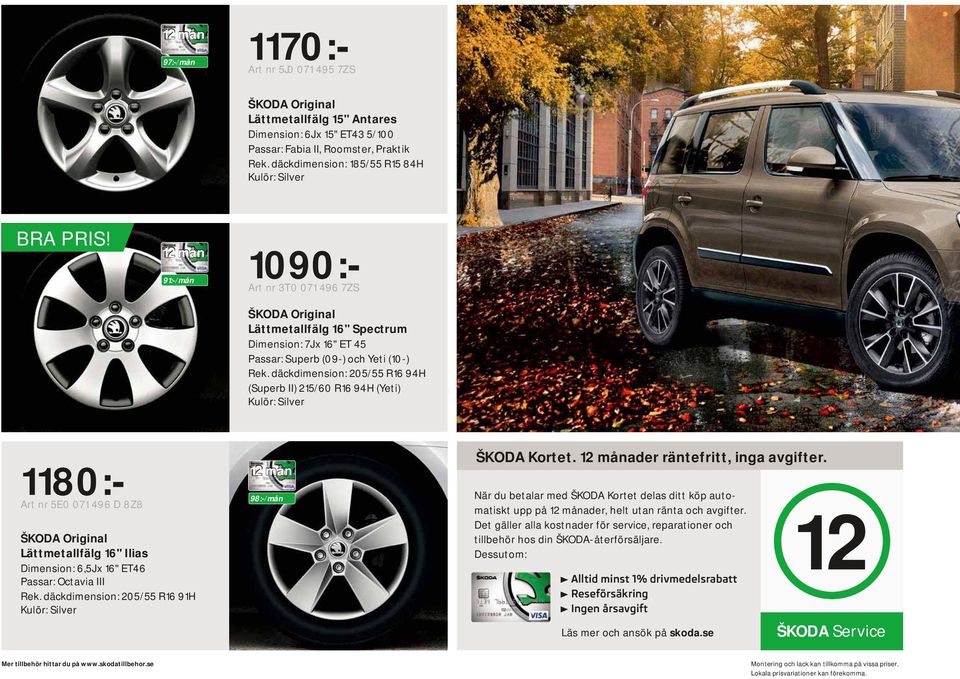 däckdimension: 205/55 R16 94H (Superb II) 215/60 R16 94H (Yeti) Kulör: Silver 1180:- Art nr 5E0 071 496 D 8Z8 Lättmetallfälg 16" Ilias Dimension: 6,5J x 16" ET46 Passar: Octavia III Rek.