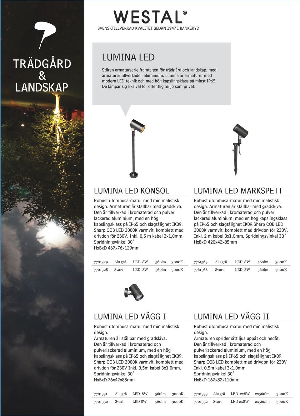 Den är tillverkad i kromaterad och pulver lackerad aluminium, med en hög kapslingsklass på IP65 och slagtålighet IK09. Sharp COB LED 3000K varmvit, komplett med drivdon för 230V. Inkl.